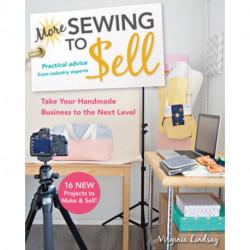 More Sewing to Sell: Take Your Handmade Business to the Next Level: 16 New Projects to Make & Sell!