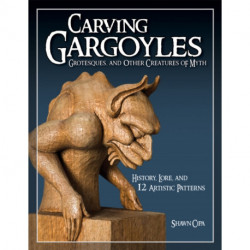 Carving Gargoyles, Grotesques, and Other Creatures of Myth: History, Lore, and 12 Artistic Patterns