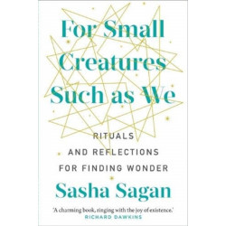 For Small Creatures Such As We: Rituals and reflections for finding wonder