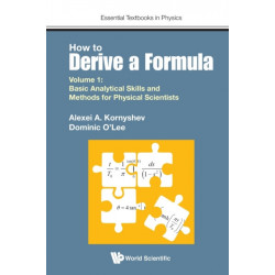 How To Derive A Formula - Volume 1: Basic Analytical Skills And Methods For Physical Scientists