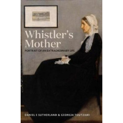 Whistler's Mother: Portrait of an Extraordinary Life