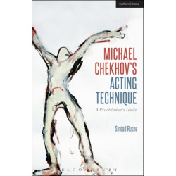 Michael Chekhov’s Acting Technique: A Practitioner’s Guide