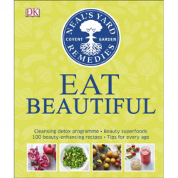 Neal's Yard Remedies Eat Beautiful: Cleansing detox programme * Beauty superfoods* 100 Beauty-enhancing recipes* Tips for every age