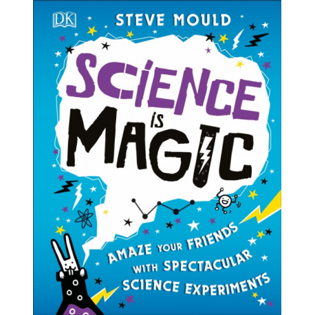 Science is Magic: Amaze your Friends with Spectacular Science Experiments