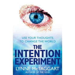 The Intention Experiment: Use Your Thoughts to Change the World
