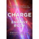 Charge and the Energy Body: The Vital Key to Healing Your Life, Your Chakras and Your Relationships