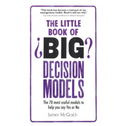 The Little Book of Big Decision Models, The: The 70 most useful models to help you say Yes or No