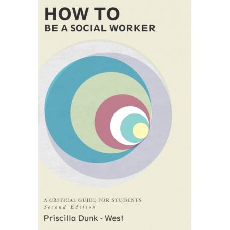 How to be a Social Worker: A Critical Guide for Students