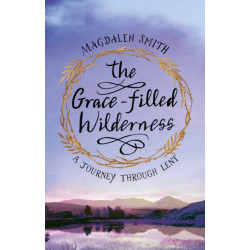 The Grace-filled Wilderness: A Journey Through Lent