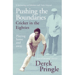 Pushing the Boundaries: Cricket in the Eighties: The Perfect Gift Book for Cricket Fans
