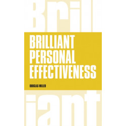 Brilliant Personal Effectiveness: What to know and say to make an impact at work
