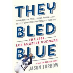 They Bled Blue: Fernandomania, Strike-Season Mayhem, and the Weirdest Championship Baseball Had Ever Seen: The 1981 Los Angeles Dodgers