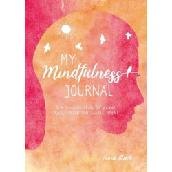 My Mindfulness Journal: Live More Mindfully for Greater Peace, Contentment and Fulfilment