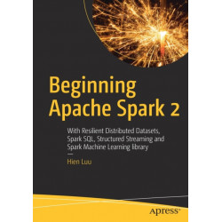 Beginning Apache Spark 2: With Resilient Distributed Datasets, Spark SQL, Structured Streaming and Spark Machine Learning library