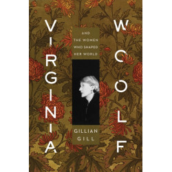 Virginia Woolf: And the Women Who Shaped Her World
