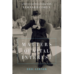 Matters of Vital Interest: A Forty-Year Friendship with Leonard Cohen