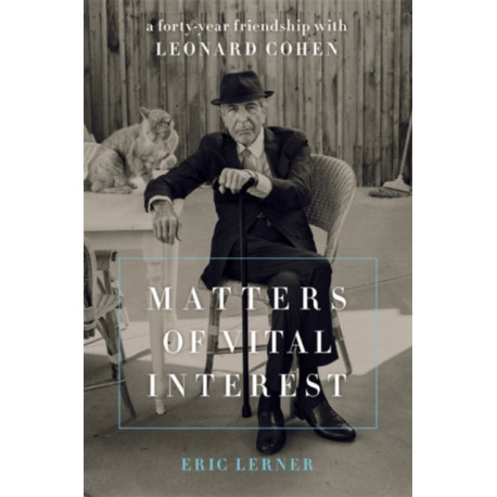 Matters of Vital Interest: A Forty-Year Friendship with Leonard Cohen
