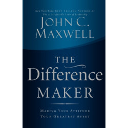 The Difference Maker: Making Your Attitude Your Greatest Asset