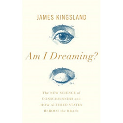 Am I Dreaming?: The New Science of Consciousness, and How Altered States Reboot the Brain