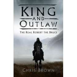 King and Outlaw: The Real Robert the Bruce