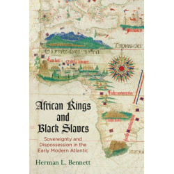 African Kings and Black Slaves: Sovereignty and Dispossession in the Early Modern Atlantic
