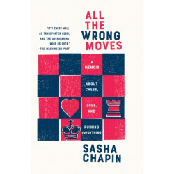 All the Wrong Moves: A Memoir About Chess, Love, and Ruining Everything