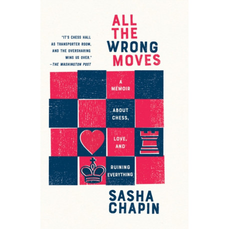 All the Wrong Moves: A Memoir About Chess, Love, and Ruining Everything