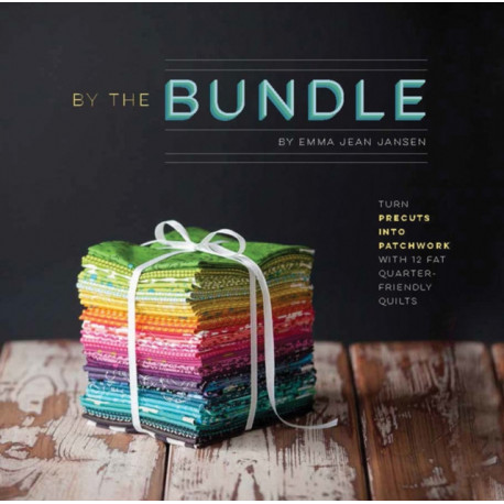 By the Bundle: Turn Precuts into Patchwork with 12 Fat Quarter-Friendly Quilts