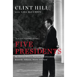 Five Presidents: My Extraordinary Journey with Eisenhower, Kennedy, Johnson, Nixon, and Ford