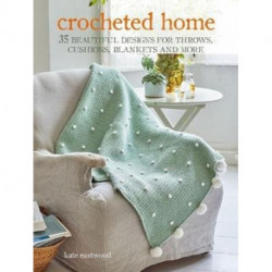 Crocheted Home: 35 Beautiful Designs for Throws, Cushions, Blankets and More