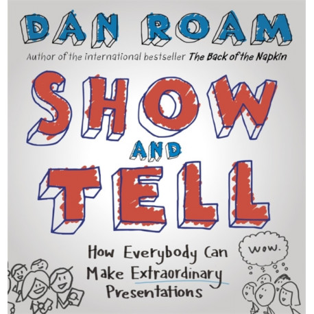 Show and Tell: How Everybody Can Make Extraordinary Presentations