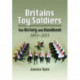 Britain's Toy Soldiers: The History and Handbook 1893-2013