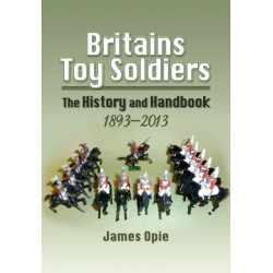 Britain's Toy Soldiers: The History and Handbook 1893-2013