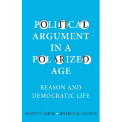 Political Argument in a Polarized Age: Reason and Democratic Life