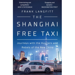 The Shanghai Free Taxi: Journeys with the Hustlers and Rebels of the New China