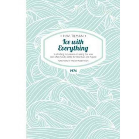 Ice with Everything: In Climbing Mountains or Sailing the Seas One Often Has to Settle for Less Than One Hoped: In Climbing Mountains or Sailing the Seas One Often Has to Settle for Less Than One Hoped