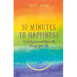 Ten Minutes to Happiness: A daily journal that will change your life