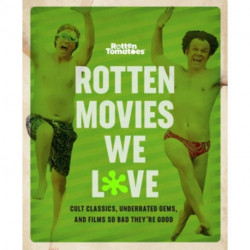 Rotten Movies We Love: Cult Classics, Underrated Gems, and Films So Bad They're Good