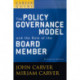 A Carver Policy Governance Guide, The Policy Governance Model and the Role of the Board Member: The Policy Governance Model and the Role of the Board Member