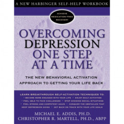 Overcoming Depression One Step at a Time: The New Behavioral Activation Approach to Getting Your Life Back