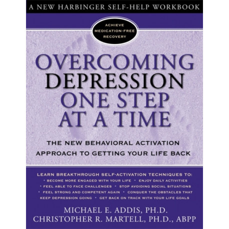Overcoming Depression One Step at a Time: The New Behavioral Activation Approach to Getting Your Life Back