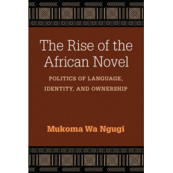 The Rise of the African Novel: Politics of Language, Identity, and Ownership