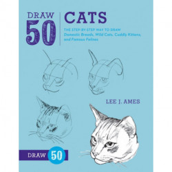 Draw 50 Cats: The Step-by-Step Way to Draw Domestic Breeds, Wild Cats, Cuddly Kittens, and Famous Felines