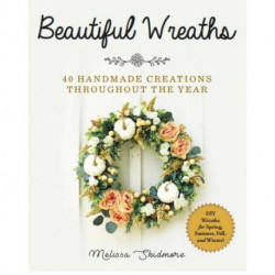 Beautiful Wreaths: 40 Handmade Creations throughout the Year