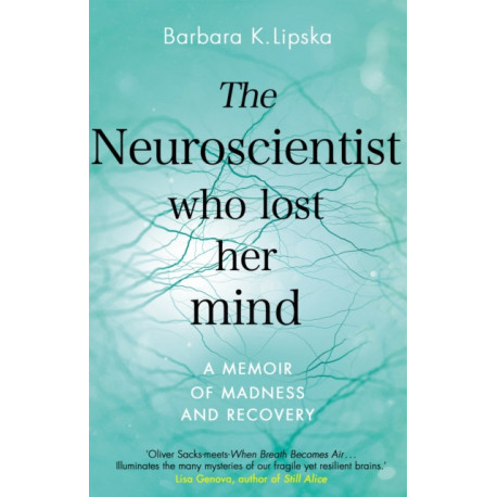 The Neuroscientist Who Lost Her Mind: A Memoir of Madness and Recovery