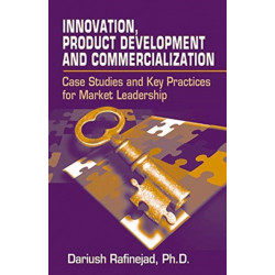 Innovation, Product Development and Commercialization: Case Studies and Key Practices for Market Leadership