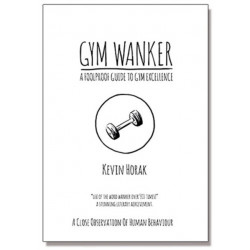Gym Wanker a Foolproof Guide to Gym Excellence: A Close Observation of Human Behaviour
