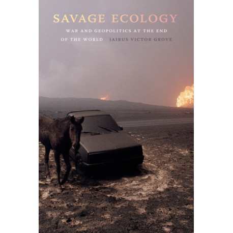 Savage Ecology: War and Geopolitics at the End of the World