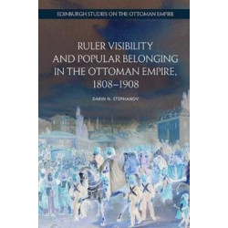 Ruler Visibility and Popular Belonging in the Ottoman Empire, 1808-1908