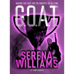 G.O.A.T. - Serena Williams: Making the Case for the Greatest of All Time